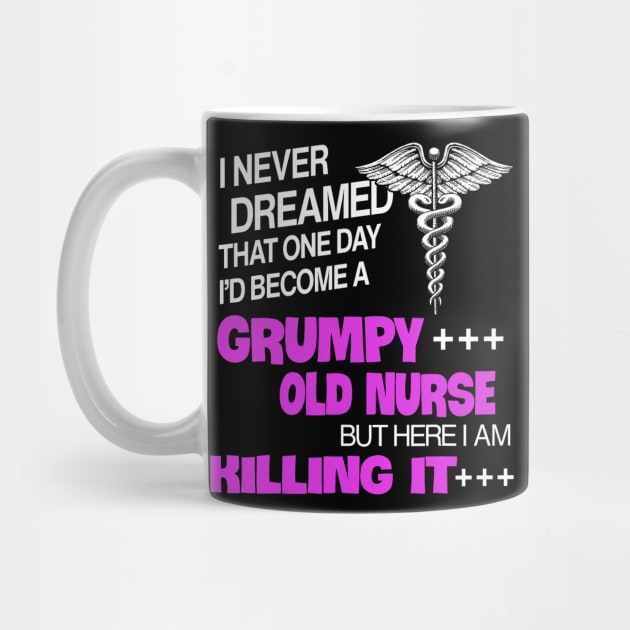 I Never Dreamed That One Day I_d Become A Grumpy Old Nurse by Neldy